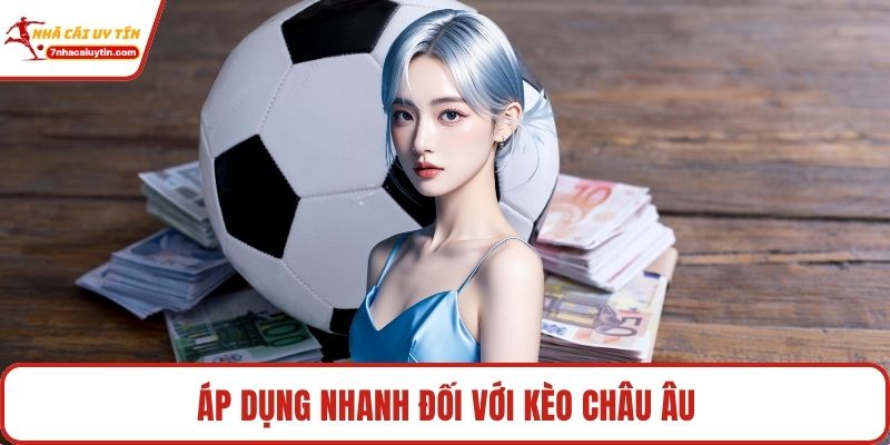 Áp dụng nhanh đối với kèo châu Âu