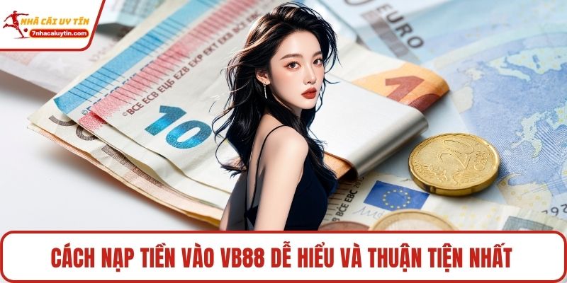 Cách nạp tiền vào Vb88 dễ hiểu và thuận tiện nhất 