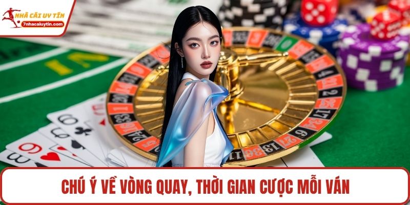 Chú ý về vòng quay, thời gian cược mỗi ván