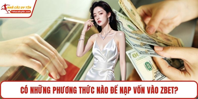 Có những phương thức nào để nạp vốn vào Zbet?