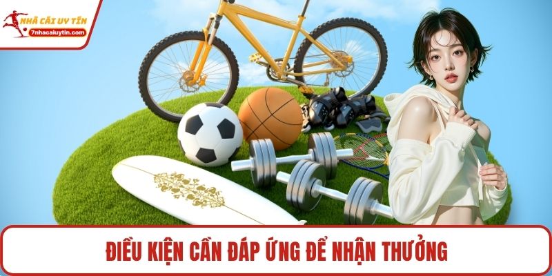 Điều kiện cần đáp ứng để nhận thưởng