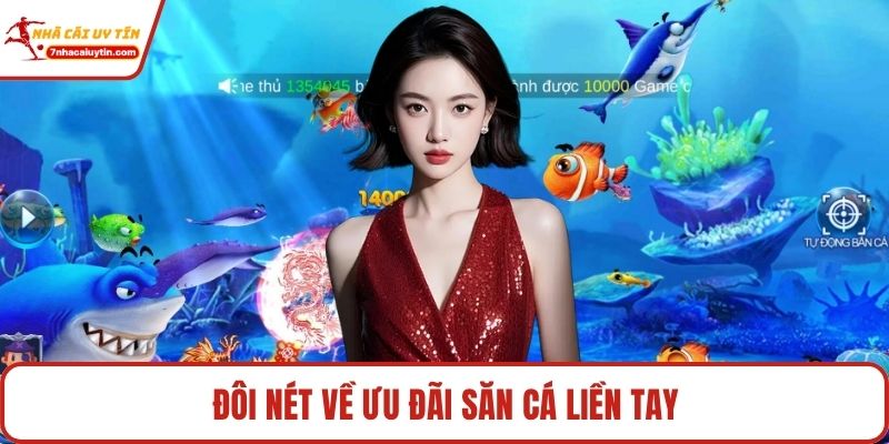 Đôi nét về ưu đãi săn cá liền tay