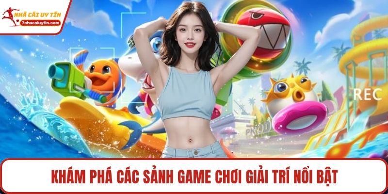Khám phá các sảnh game chơi giải trí nổi bật