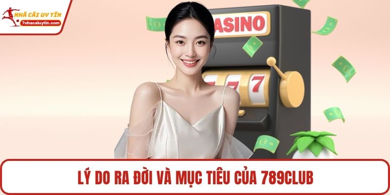 Lý do ra đời và mục tiêu của 789club