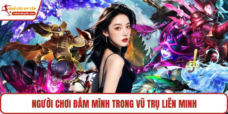 Người chơi đắm mình trong vũ trụ Liên Minh