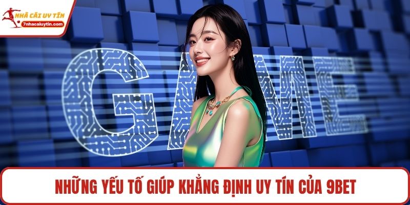 Những yếu tố giúp khẳng định uy tín của 9bet