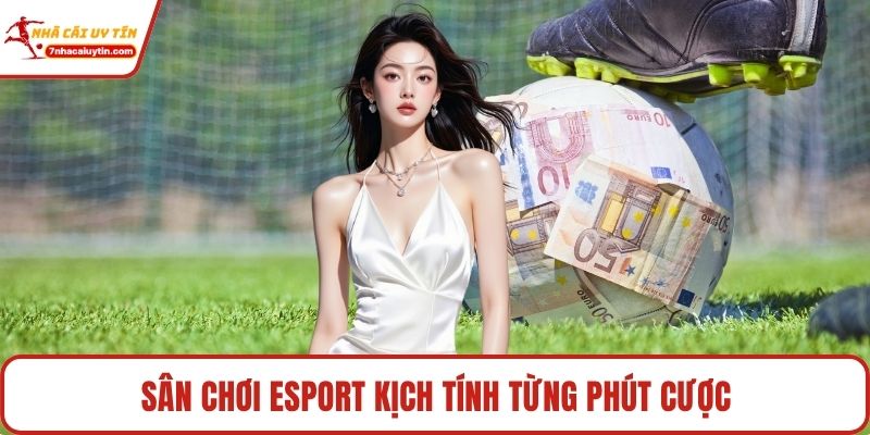 Sân chơi Esport kịch tính từng phút cược