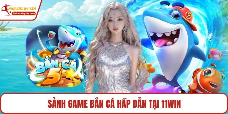 Sảnh game bắn cá hấp dẫn tại 11win