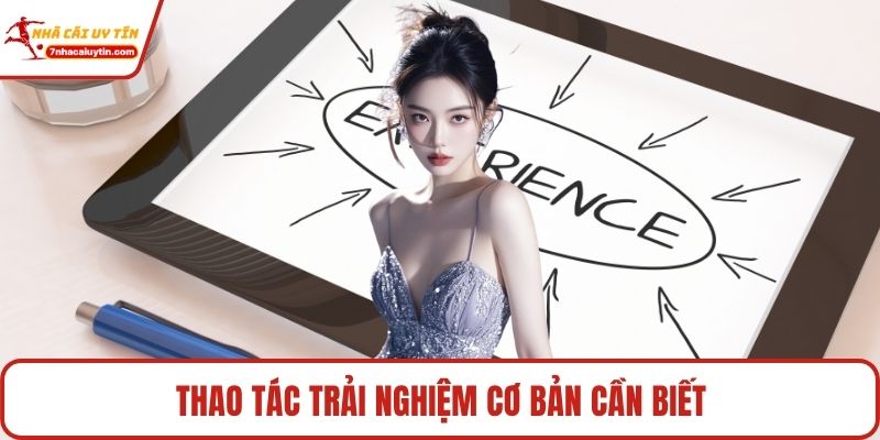 Thao tác trải nghiệm cơ bản cần biết