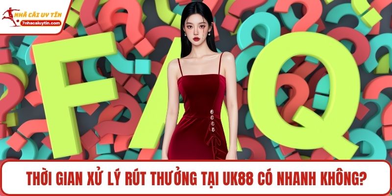 Thời gian xử lý rút thưởng tại Uk88 có nhanh không?