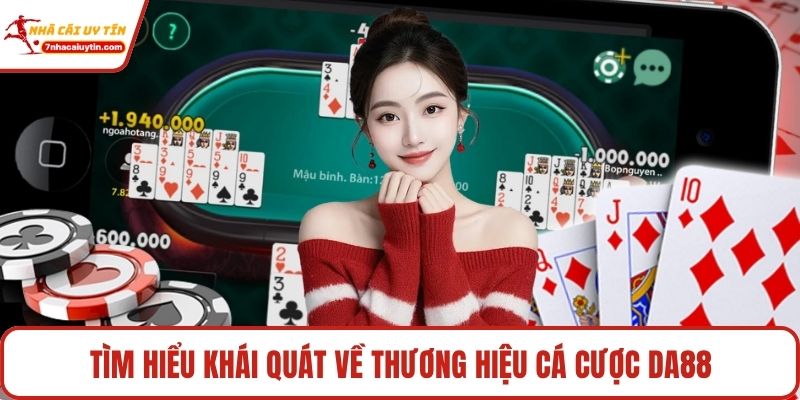 Tìm hiểu khái quát về thương hiệu cá cược Da88