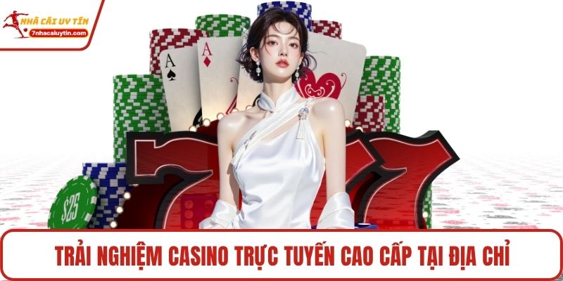 Trải nghiệm casino trực tuyến cao cấp tại địa chỉ