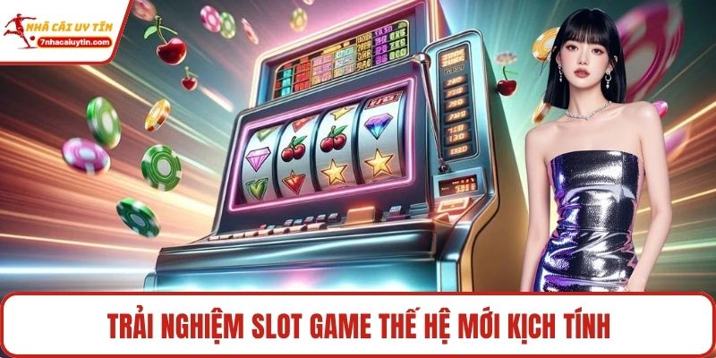Trải nghiệm slot game thế hệ mới kịch tính
