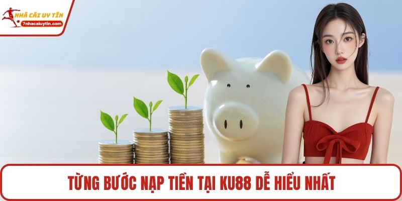 Từng bước nạp tiền tại Ku88 dễ hiểu nhất