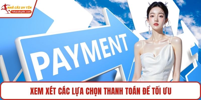 Xem xét các lựa chọn thanh toán để tối ưu